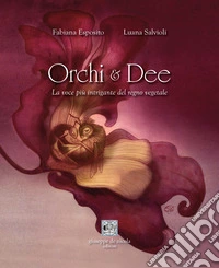 Orchi & dee. La voce più intrigante del regno vegetale libro