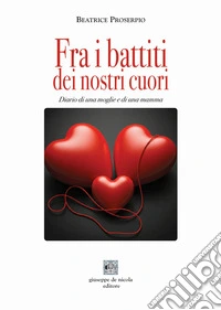 Fra i battiti dei nostri cuori. Diario di una moglie e di una mamma libro