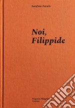 Noi, Filippide. Ediz. illustrata libro