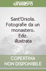 Sant'Orsola. Fotografie da un monastero. Ediz. illustrata libro