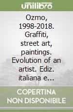 Ozmo, 1998-2018. Graffiti, street art, paintings. Evolution of an artist. Ediz. italiana e inglese