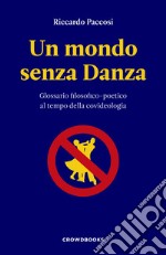 Un mondo senza danza. Glossario filosofico-poetico al tempo della covideologia libro