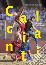 Calcianti. Il cuore del calcio storico fiorentino. Ediz. italiana e inglese