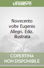 Novecento volte Eugenio Allegri. Ediz. illustrata