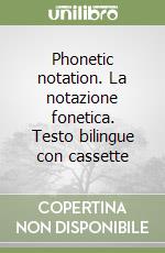 Phonetic notation. La notazione fonetica. Testo bilingue con cassette libro