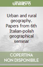 Urban and rural geography. Papers from 6th Italian-polish geographical seminar libro