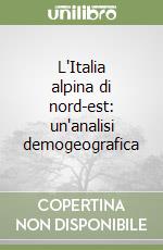 L'Italia alpina di nord-est: un'analisi demogeografica libro