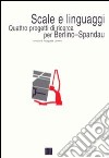 Scale e linguaggi. Quattro progetti di ricerca per Berlino-Spandau libro