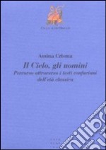 Il cielo, gli uomini. Percorso attraverso i testi confuciani dell'età classica libro