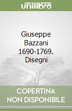 Giuseppe Bazzani 1690-1769. Disegni libro