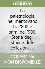 La paletnologia nel mantovano tra '800 e primi del '900. Storia degli studi e delle collezioni. Con CD-ROM libro