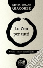 Lo zen per tutti. Ovvero, come vivere nella realtà libro