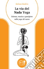 La via del nada yoga. Scienza, musica e guarigione nello yoga del suono libro