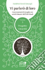 Vi parlerò di loro. Conversazioni di risveglio con antichi maestri dell'Eish Shaok. Vol. 3: Progetto Umanità libro