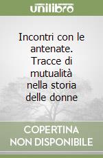 Incontri con le antenate. Tracce di mutualità nella storia delle donne
