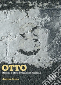 Otto. Rossini e altre divagazioni musicali libro
