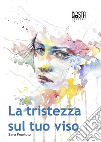 La tristezza sul tuo viso libro