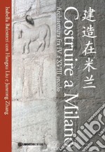 Costruire a Milano. Architettura fra IV e XVIII secolo. Ediz. italiana e cinese