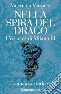 Nella spira del drago. I visconti di Milano. Vol. 3