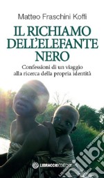 Il richiamo dell'elefante nero. Confessioni di un viaggio alla ricerca della propria identità