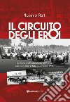 Il circuito degli eroi. La storia dell'autodromo di Monza con cartoline e foto dal 1922 al 1959 libro di Ratti Massimo