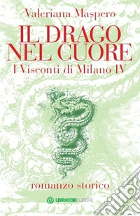 Il drago nel cuore. I visconti di Milano. Vol. 4 libro