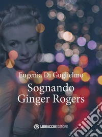 Sognando Ginger Rogers libro