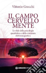 Il campo cervello-mente. Le sfide della psicologia quantistica e della coscienza elettromagnetica libro