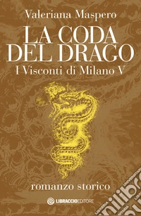 La coda del drago. I Visconti di Milano. Vol. 5 libro