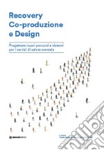 Recovery Co-produzione e design. Progettare nuovi percorsi e sistemi per i servizi di salute mentale libro