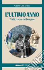 L'ultimo anno. Sulle tracce dell'enigma libro