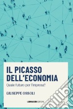 Il Picasso dell'economia. Quale futuro per l'impresa? libro