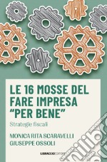 Le 16 mosse del fare impresa «per bene». Strategie fiscali libro