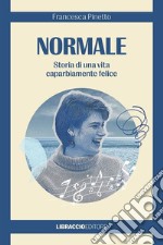 Normale. Storia di una vita caparbiamente felice libro