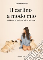 Il carlino a modo mio. Guida per proprietari alle prime armi libro