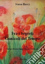 Fra i segreti cunicoli del tempo. Testi per il teatro legati a Piacenza e dintorni libro