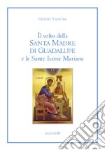 Il volto della Santa Madre di Guadalupe e le sante icone mariane libro