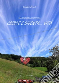 Magia nella natura. Cresce e diventa... vita libro