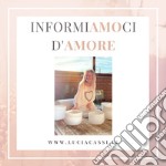 Informiamoci d'amore. Il suono che crea benessere. Con CD-Audio