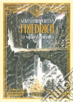 Friedrich. Lo sguardo infinito libro
