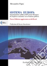 Sistema Europa. L'organizzazione politica dell'Unione Europea: il complesso cammino verso l'unione politica. Nuova ediz. libro