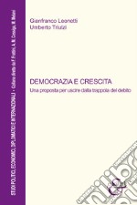 Democrazia e crescita. Una proposta per uscire dalla trappola del debito. Nuova ediz. libro