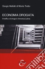 Economia drogata. Il traffico di droga in America Latina libro