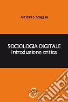 Sociologia digitale. Introduzione critica libro