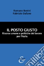 Il posto giusto. Risorse umane e politiche del lavoro per l'Italia. Nuova ediz. libro