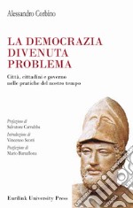 La democrazia divenuta problema. Città, cittadini e governo nelle pratiche del nostro tempo libro