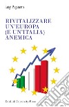 Rivitalizzare un'Europa (e un'Italia) anemica libro