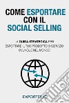 Come esportare con il social selling. La guida strategica per esportare il tuo prodotto o servizio ovunque nel mondo libro