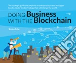 Doing business with the Blockchain. The strategic guide that explains to entrepreneurs and managers how to master the technology that will change the world libro