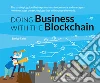 Doing business with the Blockchain. The strategic guide that explains to entrepreneurs and managers how to master the technology that will change the world libro